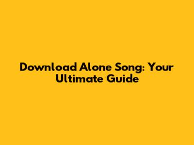 Download "Alone" Song: Your Ultimate Guide