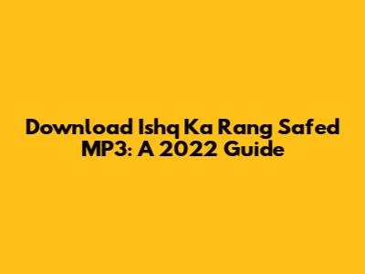 Download 'Ishq Ka Rang Safed' MP3: A 2022 Guide