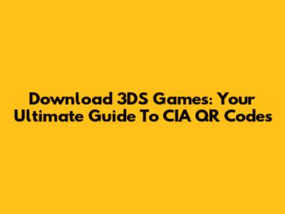 Download 3DS Games: Your Ultimate Guide To CIA QR Codes