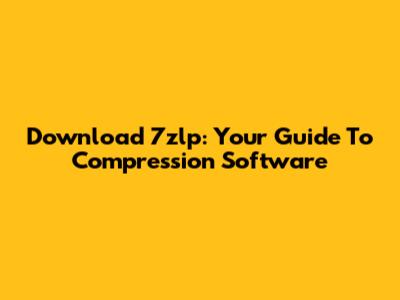Download 7zlp: Your Guide To Compression Software
