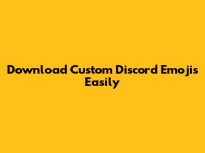 Download Custom Discord Emojis Easily
