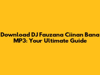 Download DJ Fauzana Ciinan Bana MP3: Your Ultimate Guide