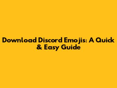 Download Discord Emojis: A Quick & Easy Guide