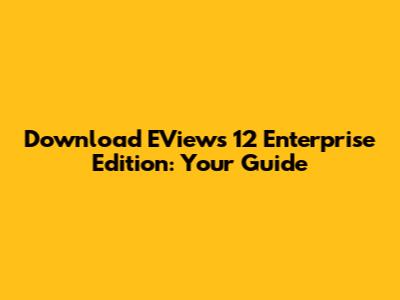 Download EViews 12 Enterprise Edition: Your Guide