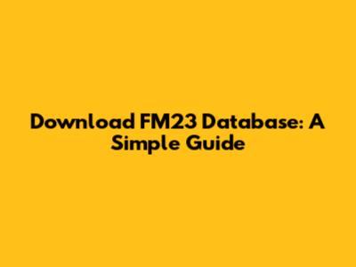 Download FM23 Database: A Simple Guide
