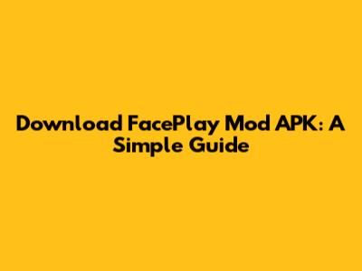 Download FacePlay Mod APK: A Simple Guide
