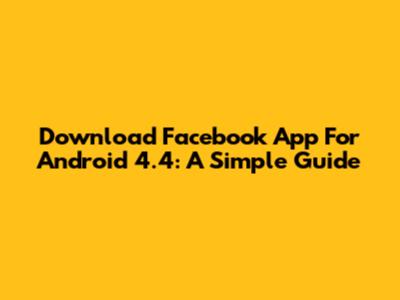 Download Facebook App For Android 4.4: A Simple Guide