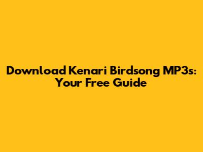 Download Kenari Birdsong MP3s: Your Free Guide