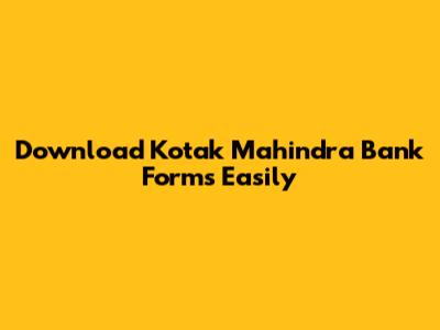 Download Kotak Mahindra Bank Forms Easily