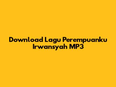 Download Lagu "Perempuanku" Irwansyah MP3