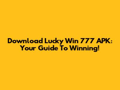 Download Lucky Win 777 APK: Your Guide To Winning!