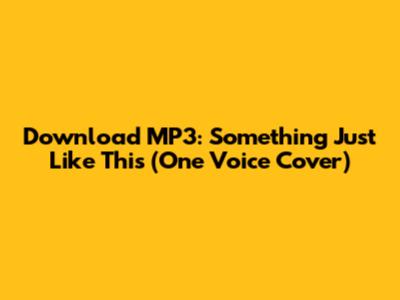 Download MP3: Something Just Like This (One Voice Cover)
