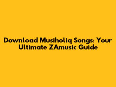 Download Musiholiq Songs: Your Ultimate ZAmusic Guide