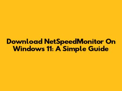Download NetSpeedMonitor On Windows 11: A Simple Guide