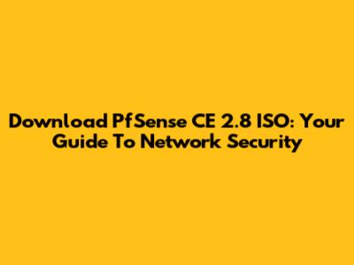 Download PfSense CE 2.8 ISO: Your Guide To Network Security