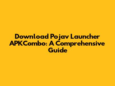Download Pojav Launcher APKCombo: A Comprehensive Guide