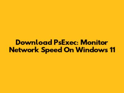 Download PsExec: Monitor Network Speed On Windows 11