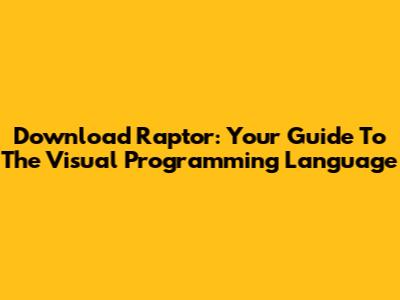 Download Raptor: Your Guide To The Visual Programming Language