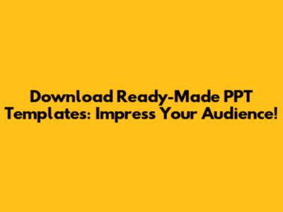 Download Ready-Made PPT Templates: Impress Your Audience!