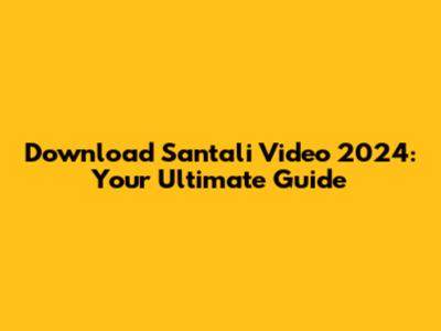 Download Santali Video 2024: Your Ultimate Guide