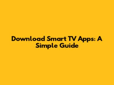 Download Smart TV Apps: A Simple Guide