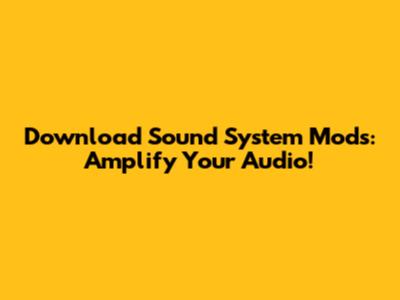 Download Sound System Mods: Amplify Your Audio!
