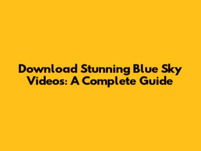 Download Stunning Blue Sky Videos: A Complete Guide