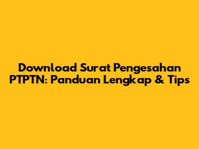 Download Surat Pengesahan PTPTN: Panduan Lengkap & Tips