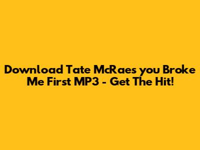 Download Tate McRae's 'you Broke Me First' MP3 - Get The Hit!