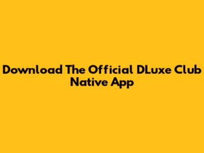 Download The Official DLuxe Club Native App