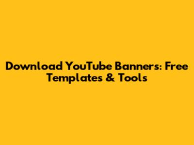 Download YouTube Banners: Free Templates & Tools