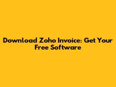 Download Zoho Invoice: Get Your Free Software