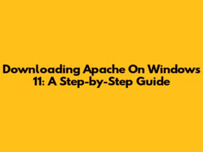 Downloading Apache On Windows 11: A Step-by-Step Guide