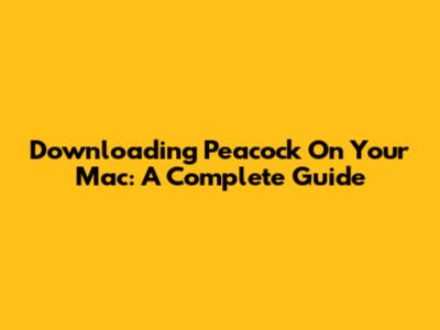 Downloading Peacock On Your Mac: A Complete Guide