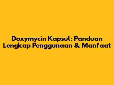 Doxymycin Kapsul: Panduan Lengkap Penggunaan & Manfaat