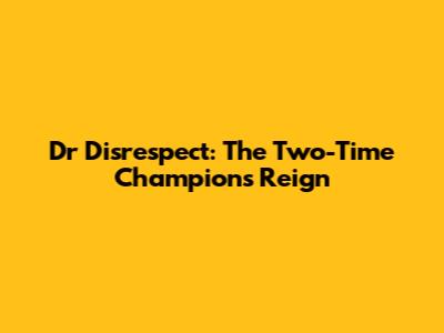 Dr Disrespect: The Two-Time Champion's Reign