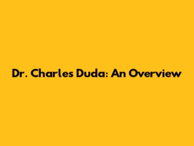 Dr. Charles Duda: An Overview