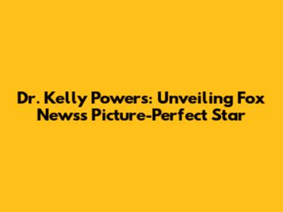 Dr. Kelly Powers: Unveiling Fox News's Picture-Perfect Star