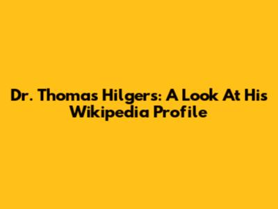 Dr. Thomas Hilgers: A Look At His Wikipedia Profile