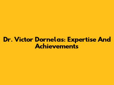 Dr. Victor Dornelas: Expertise And Achievements
