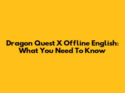 Dragon Quest X Offline English: What You Need To Know