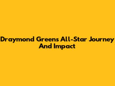 Draymond Green's All-Star Journey And Impact