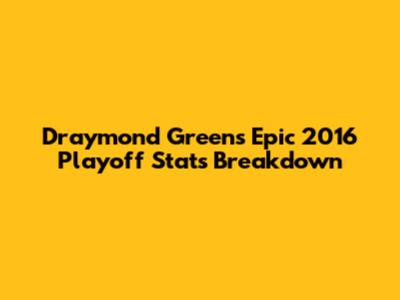 Draymond Green's Epic 2016 Playoff Stats Breakdown