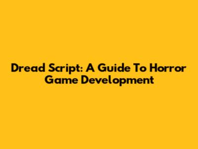 Dread Script: A Guide To Horror Game Development