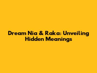 Dream Nia & Raka: Unveiling Hidden Meanings