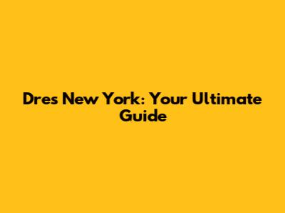 Dres New York: Your Ultimate Guide
