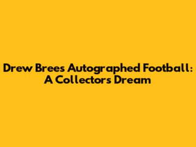 Drew Brees Autographed Football: A Collector's Dream