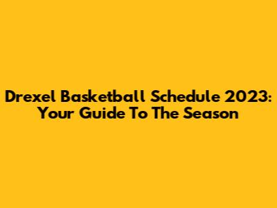 Drexel Basketball Schedule 2023: Your Guide To The Season
