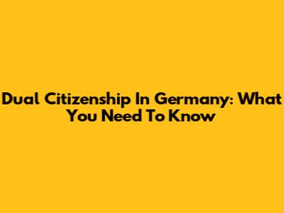 Dual Citizenship In Germany: What You Need To Know