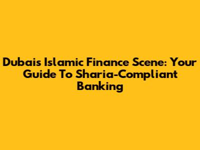 Dubai's Islamic Finance Scene: Your Guide To Sharia-Compliant Banking